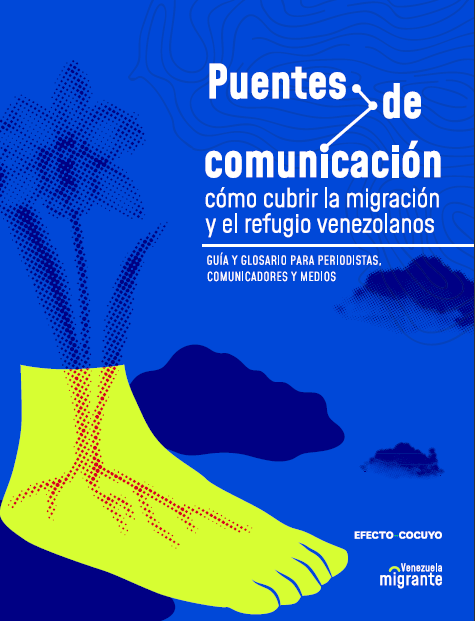 Guía «PUENTES DE COMUNICACIÓN: CÓMO CUBRIR LA MIGRACIÓN Y EL REFUGIO VENEZOLANOS. Guía y glosario para periodistas, comunicadores y medios»